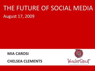 THE FUTURE OF SOCIAL MEDIA August 17, 2009 MIA CAROSI CHELSEA CLEMENTS 