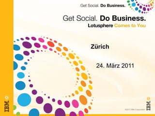 Zürich


       24. März 2011




‹#›             ©2011 IBM Corporation
 