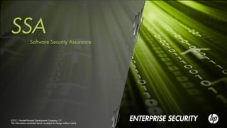 SSA
                   Software Security Assurance




©2011 Hewlett-Packard Development Company, L.P.
The information contained herein is subject to change without notice
 