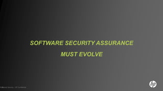 SOFTWARE SECURITY ASSURANCE
                                                MUST EVOLVE




Enterprise Security – HP Confidential
  23
 