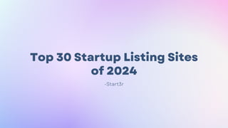 Top 30 Startup Listing Sites
of 2024
-Start3r
 