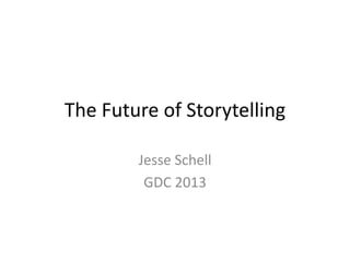 The Future of Storytelling

        Jesse Schell
         GDC 2013
 
