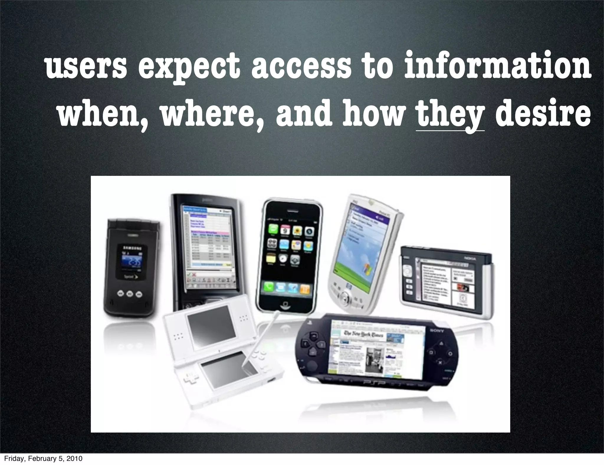 users expect access to information
             when, where, and how they desire




Friday, February 5, 2010
 