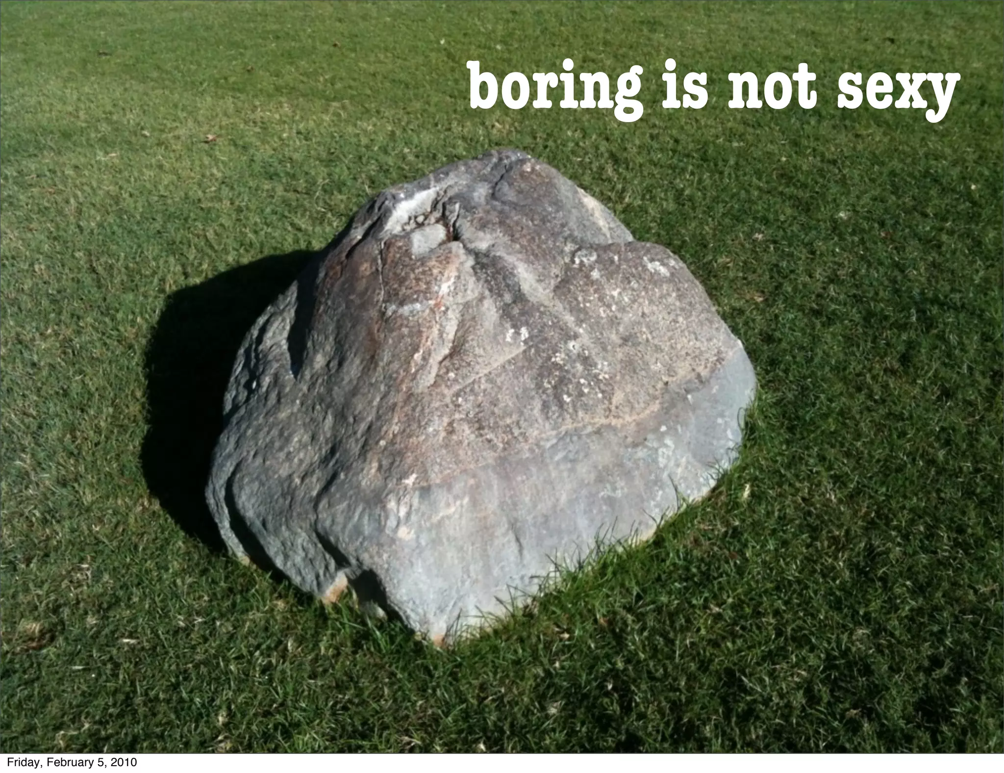 boring is not sexy




Friday, February 5, 2010
 