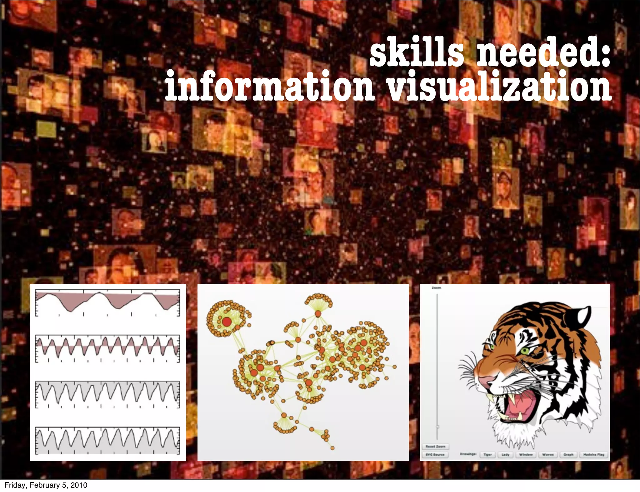 skills needed:
                           information visualization




Friday, February 5, 2010
 