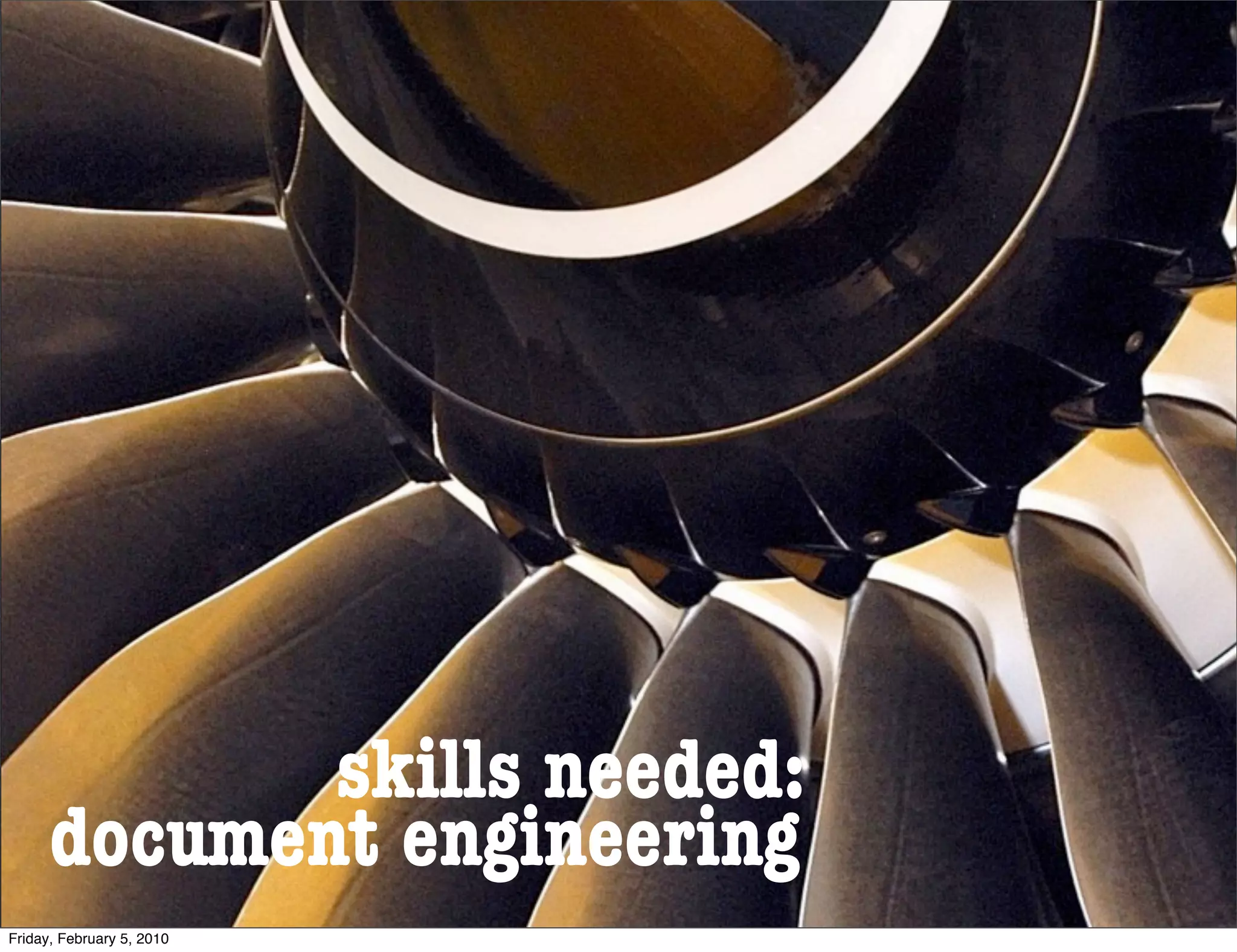 skills needed:
      document engineering
Friday, February 5, 2010
 