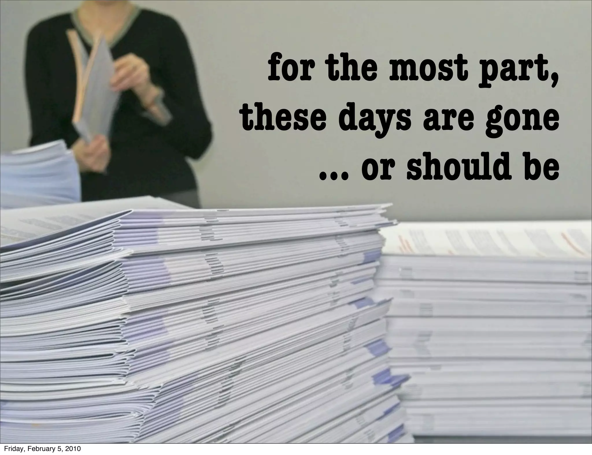for the most part,
                           these days are gone
                                ... or should be




Friday, February 5, 2010
 