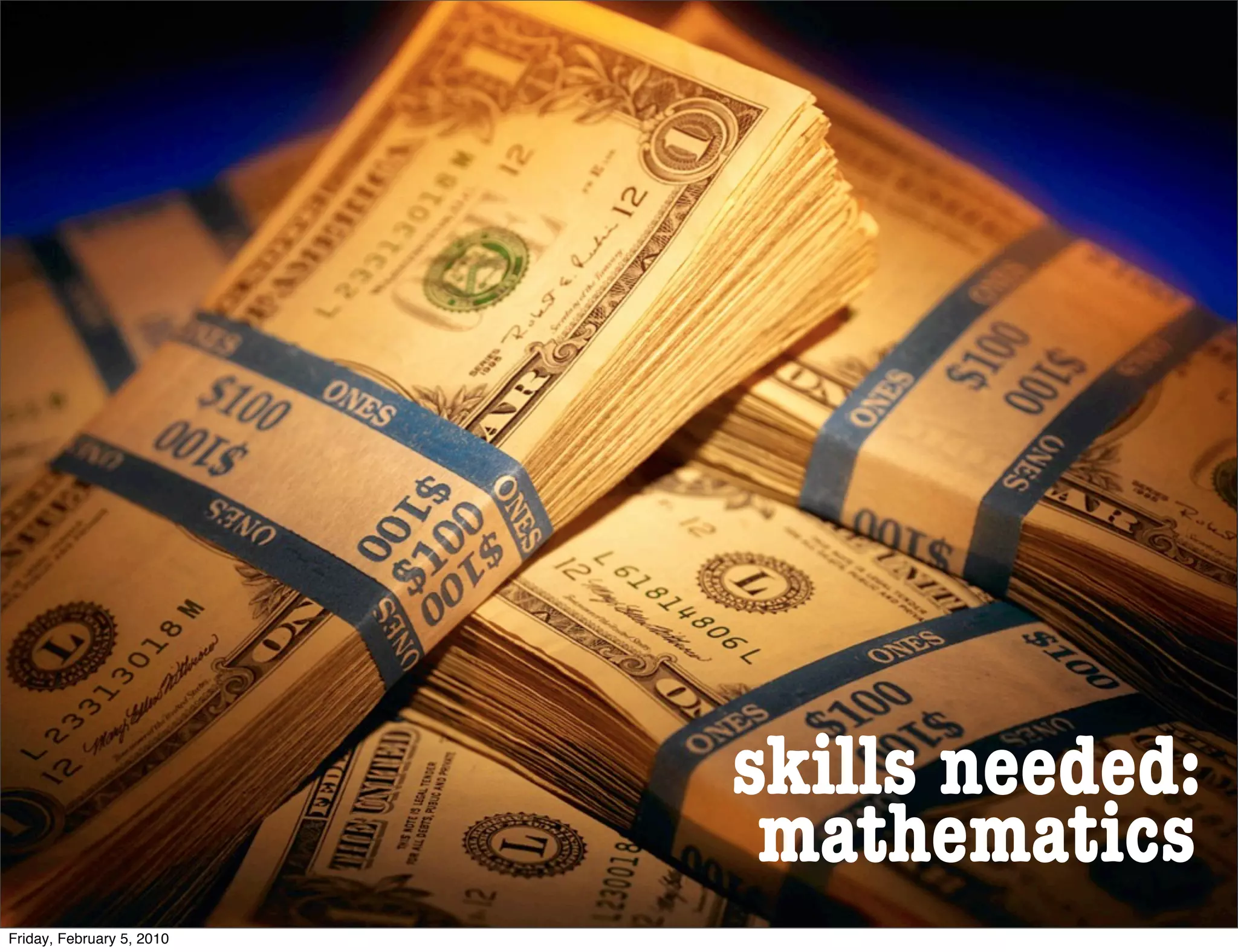 skills needed:
                            mathematics
Friday, February 5, 2010
 