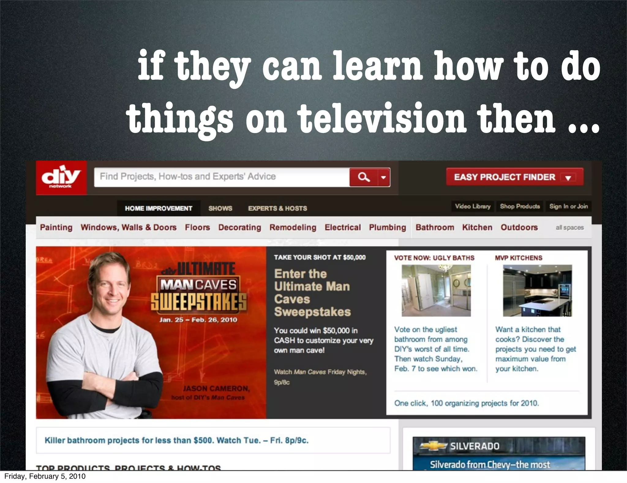 if they can learn how to do
                           things on television then ...




Friday, February 5, 2010
 