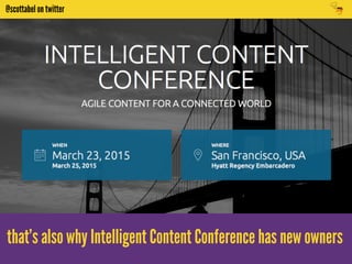 @scottabel on twitter 
that’s also why Intelligent Content Conference has new owners 
 
