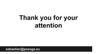 Thank you for your
attention
sebastian@pozoga.eu