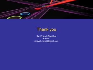 Thank you By: Vinayak Nandikal E-mail: [email_address] 