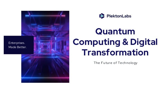 Enterprises.
Made Better.
Quantum
Computing & Digital
Transformation
The Future of Technology
 