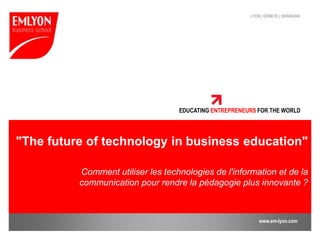 "The future of technology in business education" Comment utiliser les technologies de l'information et de la communication pour rendre la pédagogie plus innovante ? 