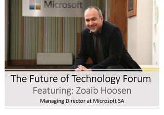 The Future of Technology Forum
Featuring: Zoaib Hoosen
Managing Director at Microsoft SA
 