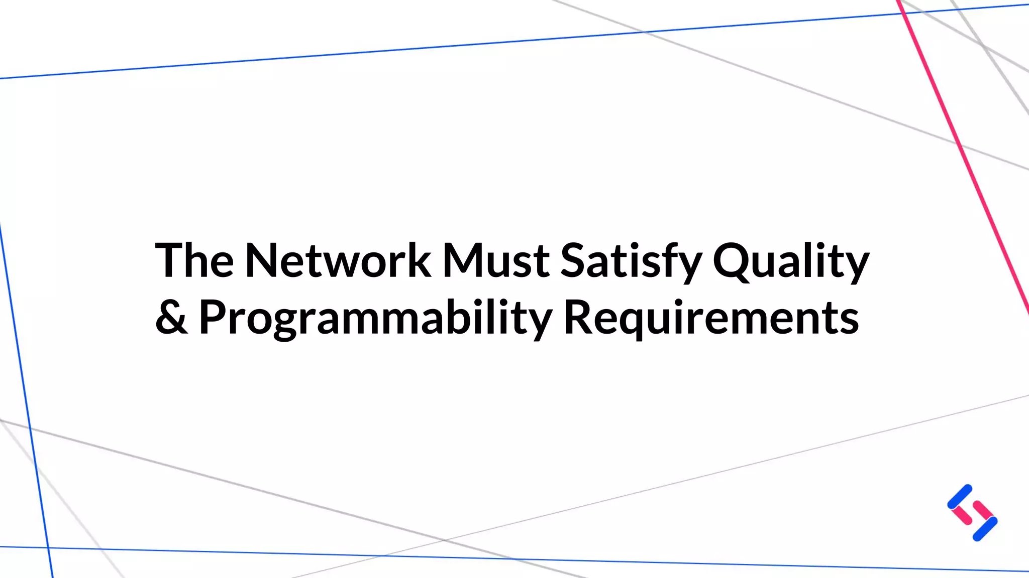 The Network Must Satisfy Quality
& Programmability Requirements
 