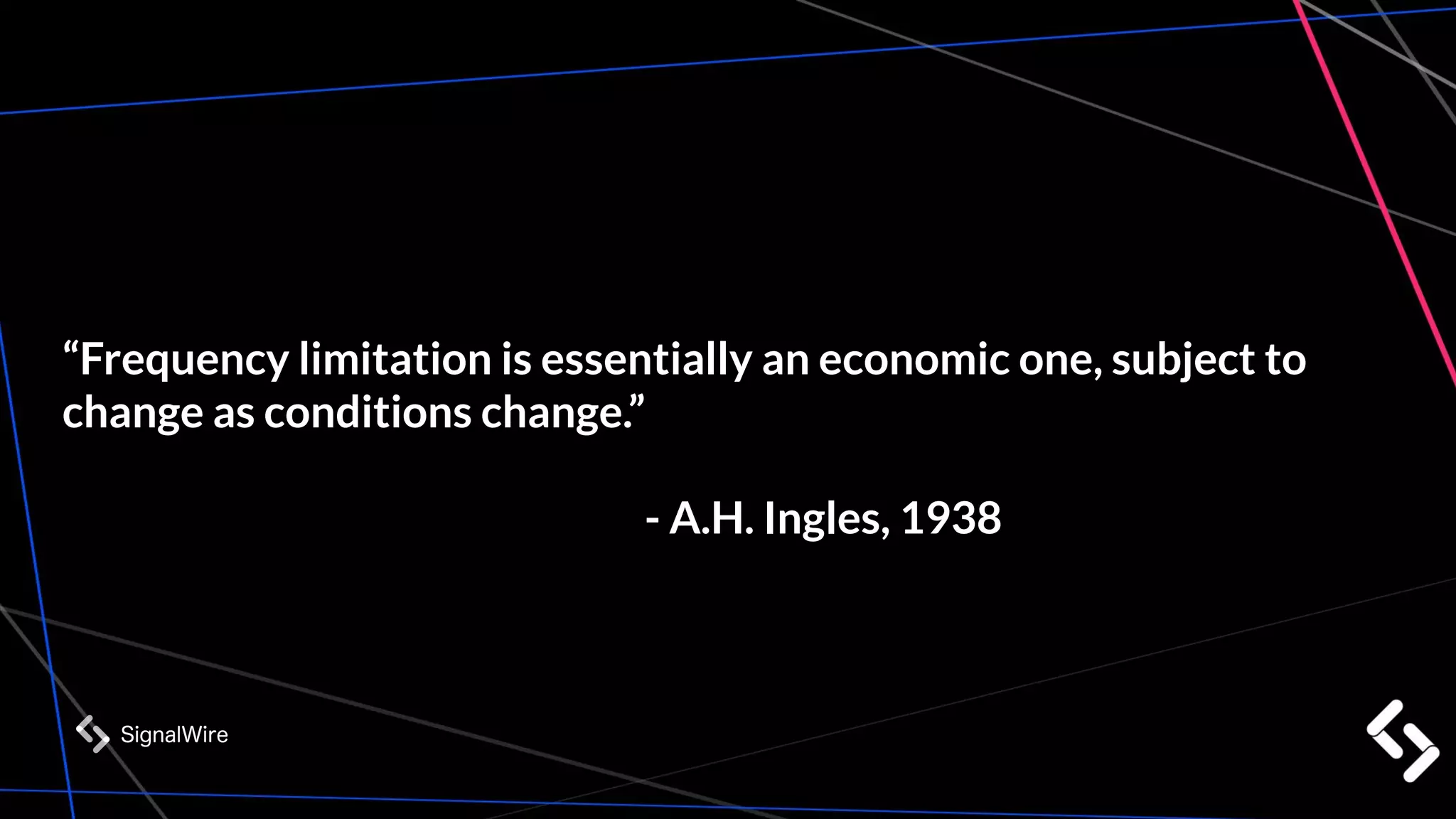 “Frequency limitation is essentially an economic one, subject to
change as conditions change.”
- A.H. Ingles, 1938
 
