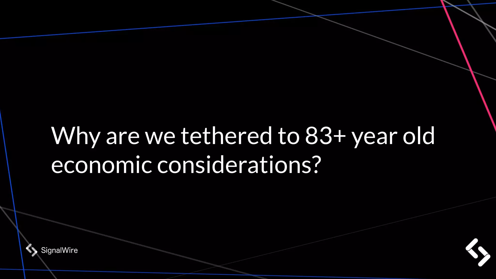 Why are we tethered to 83+ year old
economic considerations?
 