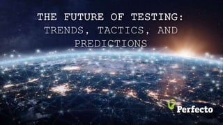 THE FUTURE OF TESTING:
TRENDS, TACTICS, AND
PREDICTIONS
 