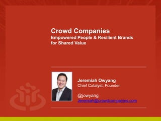 COLLABORATIVE ECONOMY
Crowd Companies
Empowered People & Resilient Brands
for Shared Value
Jeremiah Owyang
Chief Catalyst,...