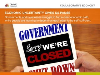 COLLABORATIVE ECONOMY
ECONOMIC UNCERTAINTY GIVES US PAUSE
Governments and businesses struggle to find a clear economic pat...