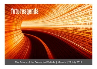 The	
  Future	
  of	
  the	
  Connected	
  Vehicle	
  |	
  Munich	
  |	
  29	
  July	
  2015	
  
 