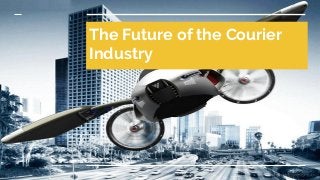 The Future of the Courier
Industry
 