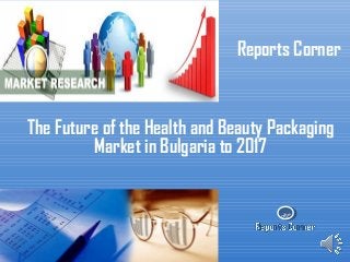 RC
Reports Corner
The Future of the Health and Beauty Packaging
Market in Bulgaria to 2017
 
