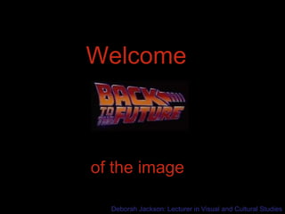 Welcome of the image Deborah Jackson: Lecturer in Visual and Cultural Studies 