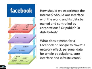 How should we experience the Internet? Should our Interface with the world and its data be owned and controlled by corpora...