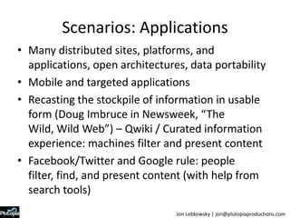 Scenarios: Applications<br />Many distributed sites, platforms, and applications, open architectures, data portability<br ...
