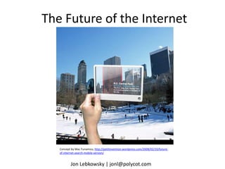 The Future of the Internet Concept by Mac Funamizu, http://petitinvention.wordpress.com/2008/02/10/future-of-internet-search-mobile-version/ 