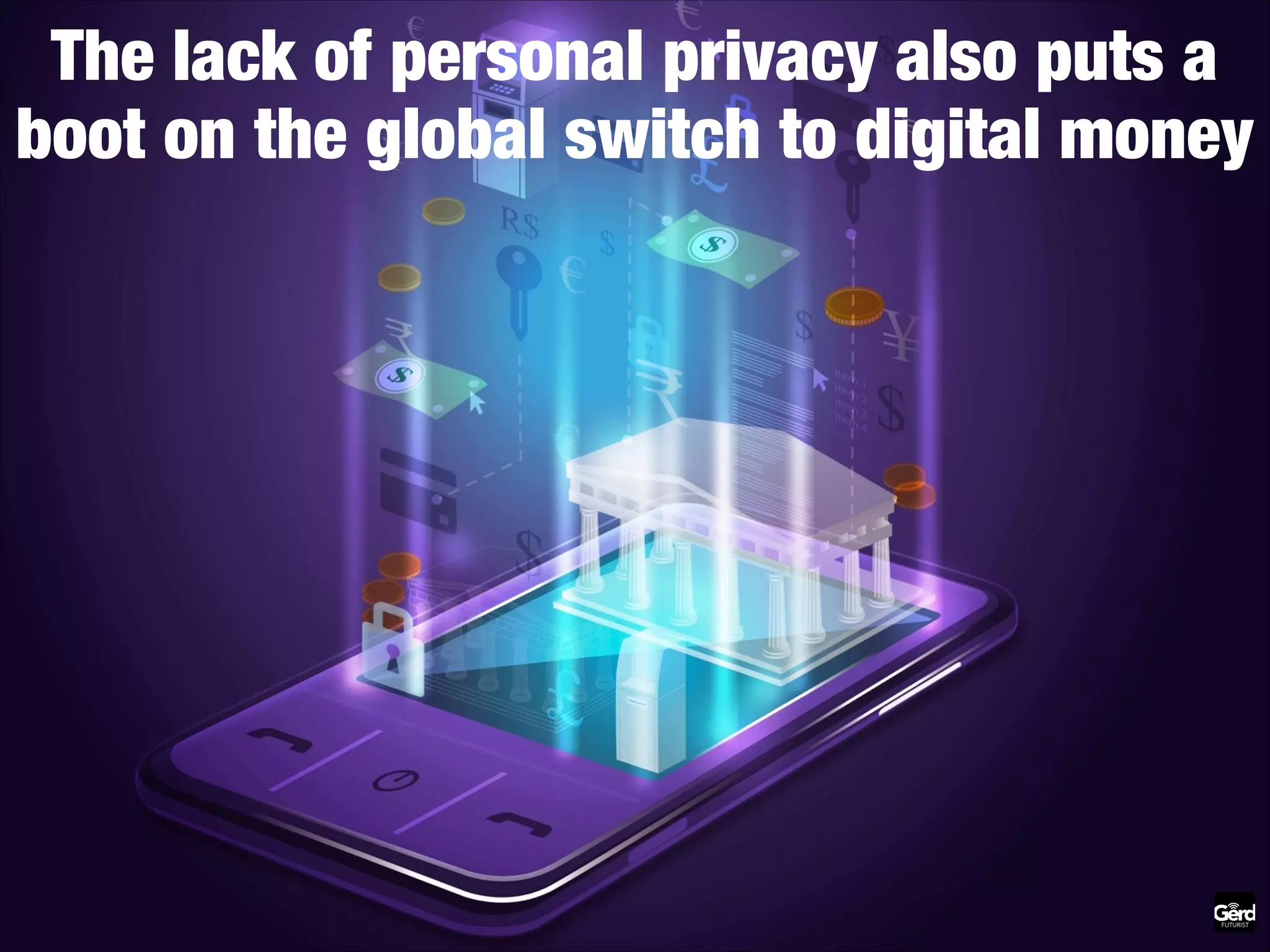 The lack of personal privacy also puts a
boot on the global switch to digital money

 