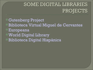 Gutenberg Project  Biblioteca Virtual Miguel de Cervantes Europeana World Digital Library Biblioteca Digital Hispánica 