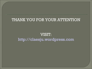 THANK YOU FOR YOUR ATTENTION VISIT: http://claesju.wordpress.com 