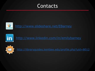 Contacts


http://www.slideshare.net/EBarney


http://www.linkedin.com/in/emilybarney


http://libraryguides.kentlaw.edu/profile.php?uid=8012
 
