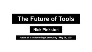 The Future of Tools
Nick Pinkston
Future of Manufacturing Community - May 26, 2021
 