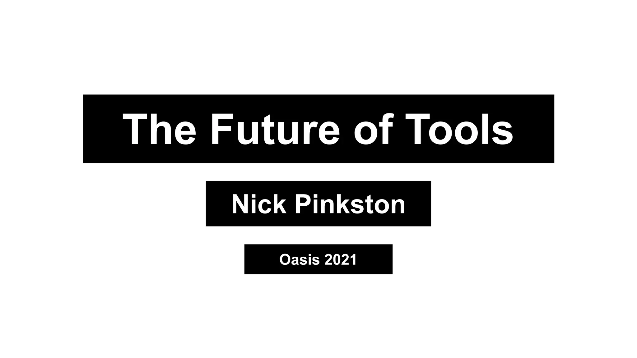 The Future of Tools
Nick Pinkston
Oasis 2021