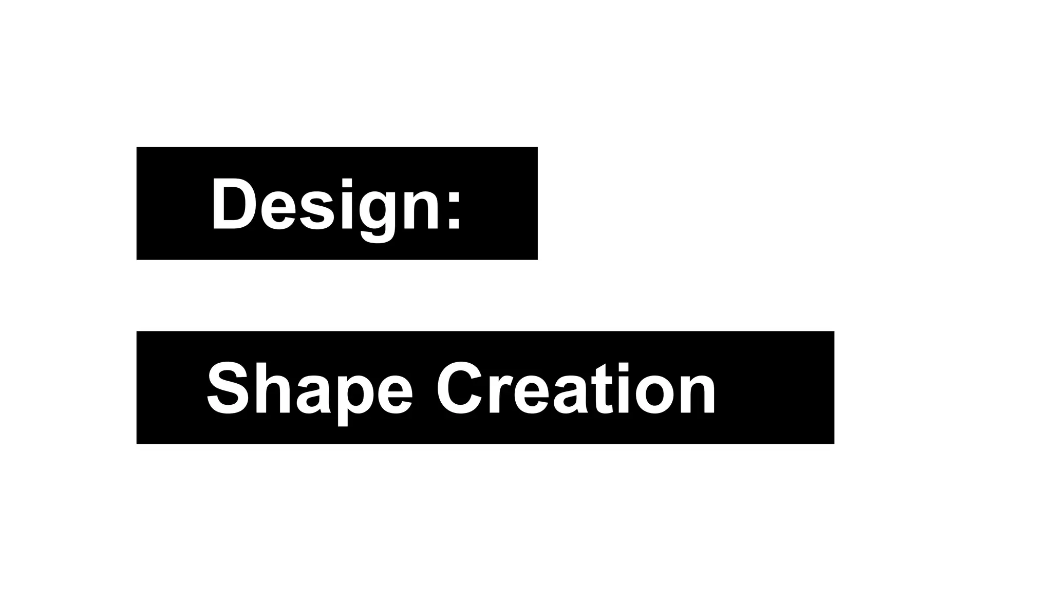 Design:
Shape Creation