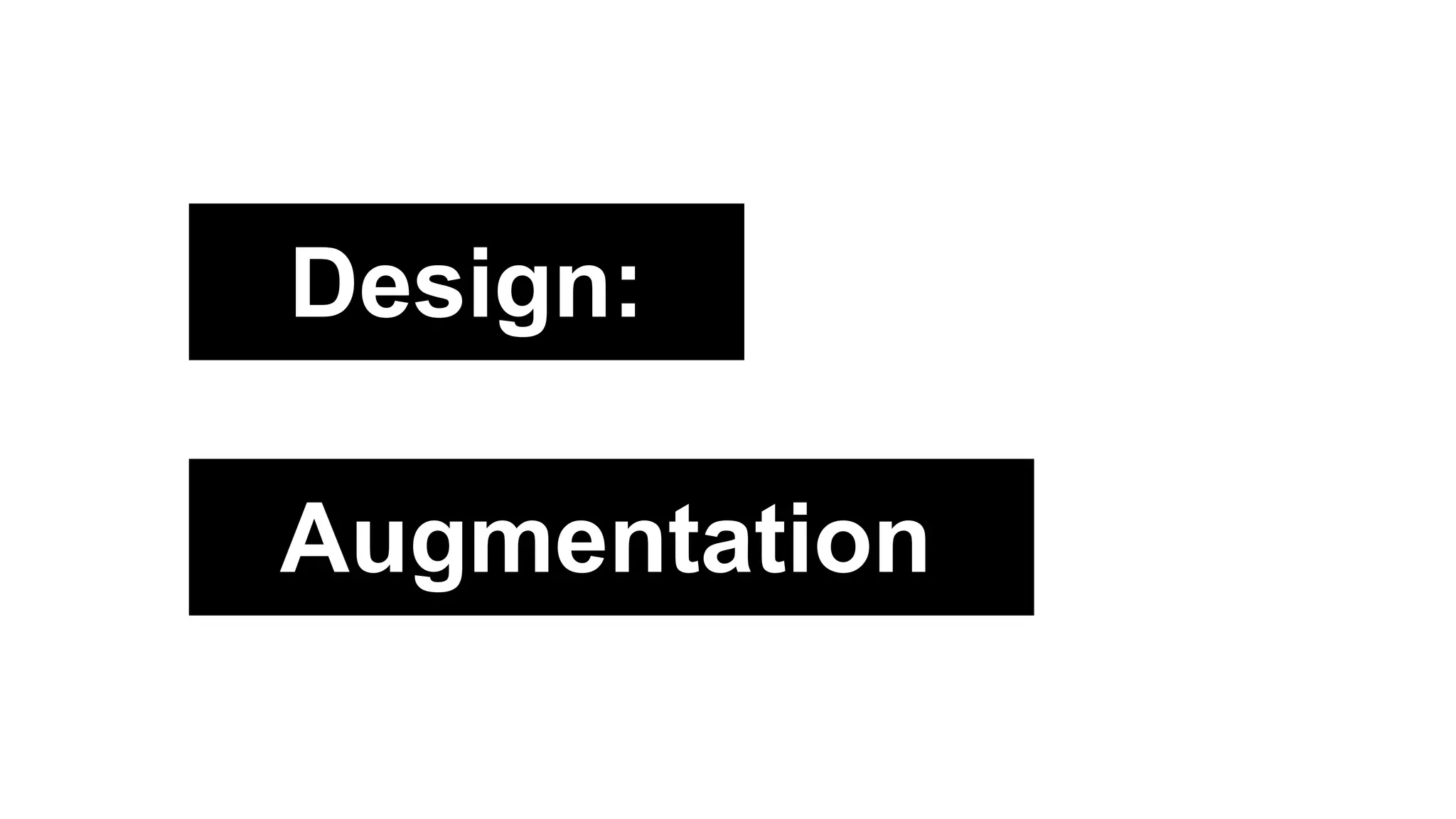 Design:
Augmentation