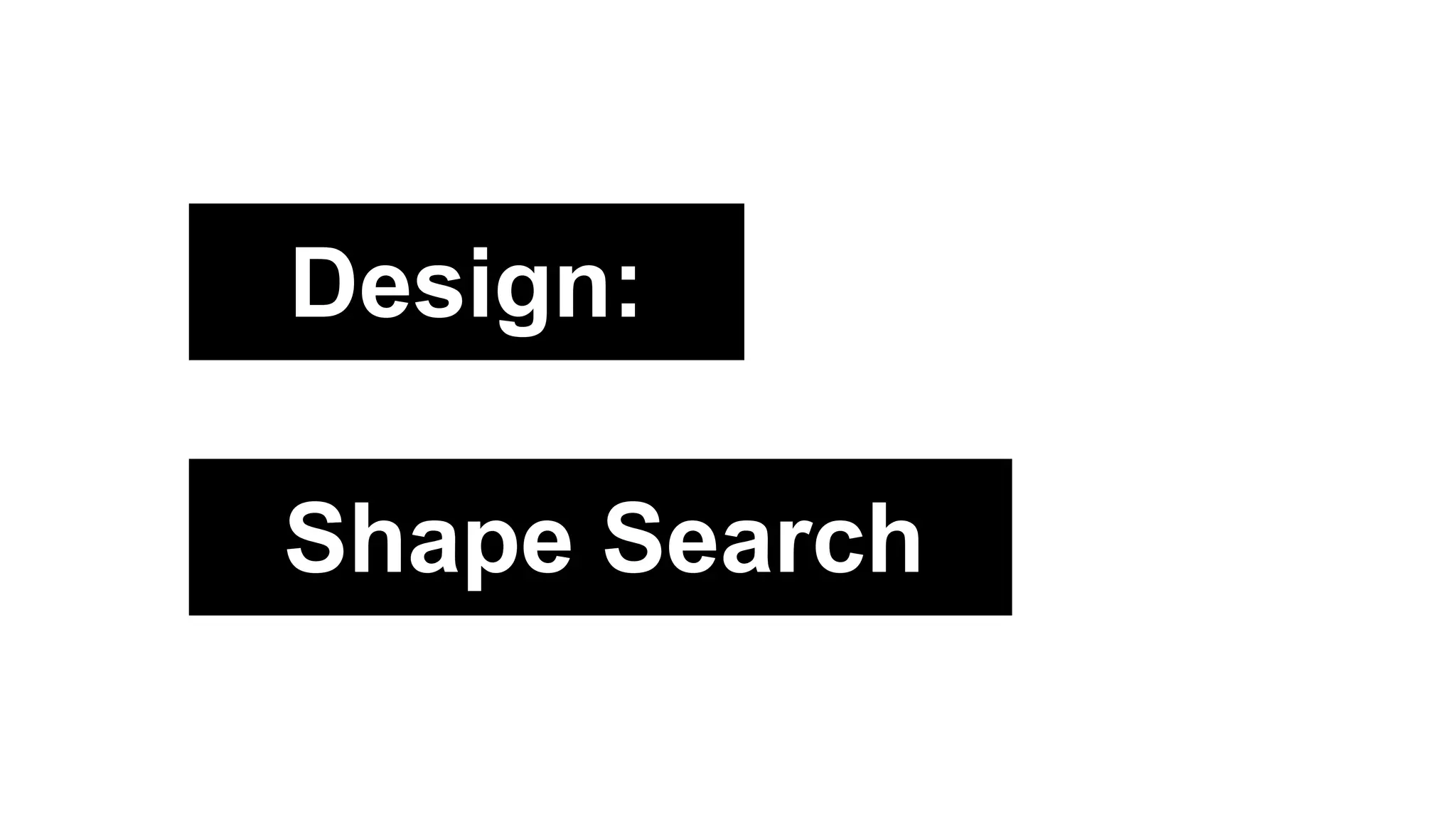 Design:
Shape Search