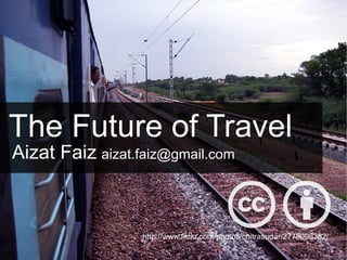 The Future of Travel [email_address] Aizat Faiz http://www.flickr.com/photos/chitrasudar/2778096382/ 