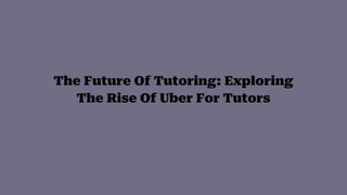 The Future Of Tutoring: Exploring
The Rise Of Uber For Tutors
 