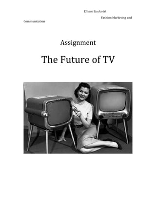 Ellinor Lindqvist
Fashion Marketing and
Communication
Assignment
The Future of TV
 