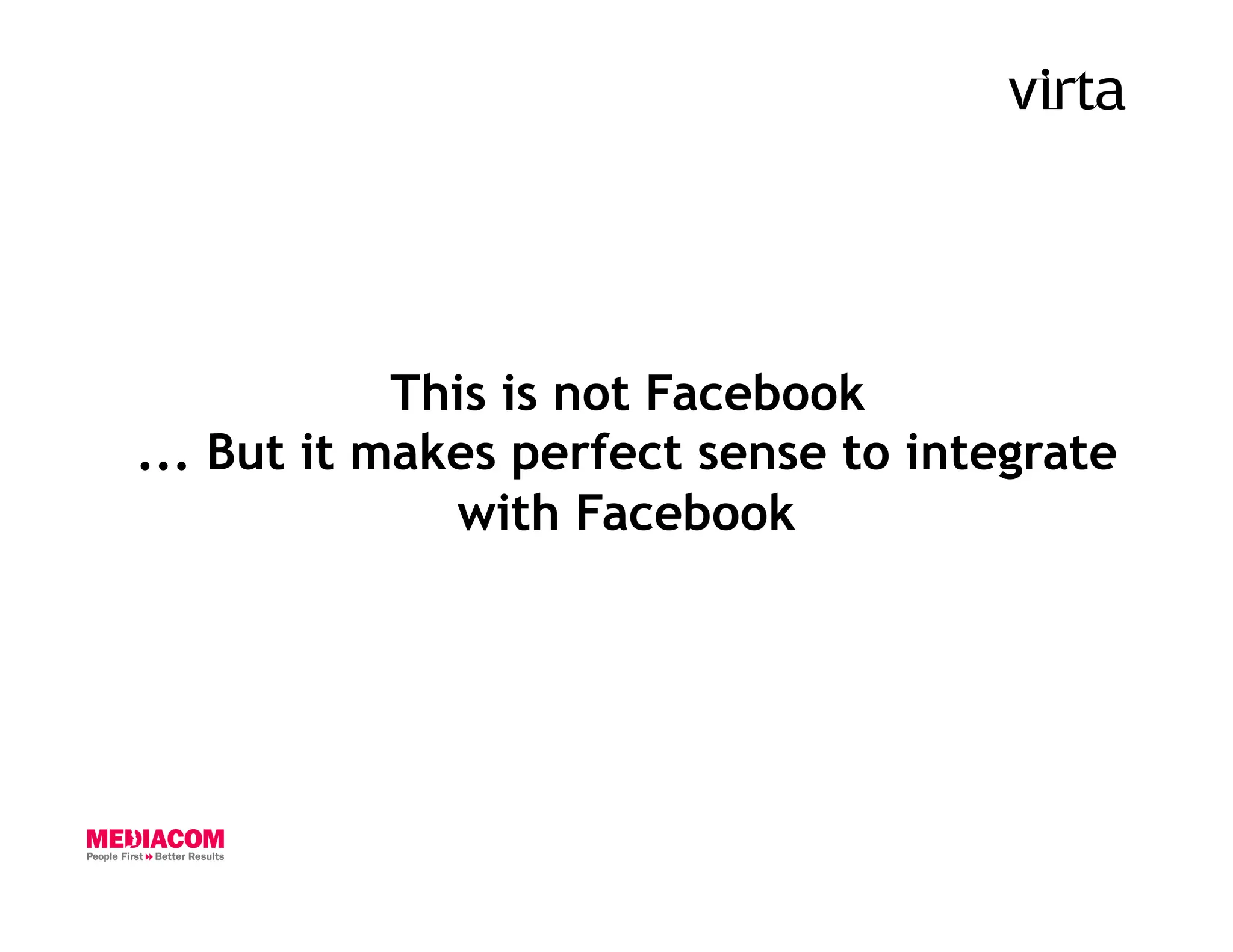 This is not Facebook
... But it makes perfect sense to integrate
              with Facebook
 
