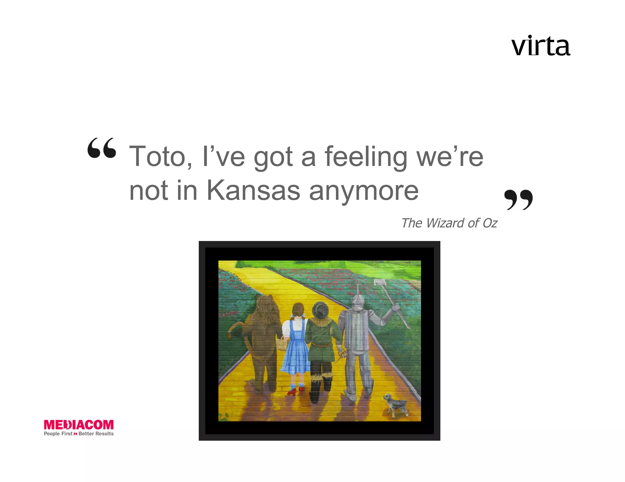 Toto, I’ve got a feeling we’re
not in Kansas anymore
                      The Wizard of Oz
 