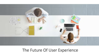 The Future Of User Experience
 