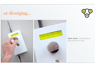 D        P
or diverging...                           H




                  Baker tweet - tweets followers
                  when pastries are ready
 