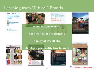 Learning from “Ethical” Brands



               community/movement

            handcrafted/under-designed

                quality above all else

          develop a personality (use humor)




                          123
 
