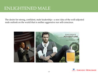 ENLIGHTENED MALE

The desire for strong, confident, male leadership—a new idea of the well-adjusted
male outlook on the world that is neither aggressive nor self-conscious.




                                            127
 